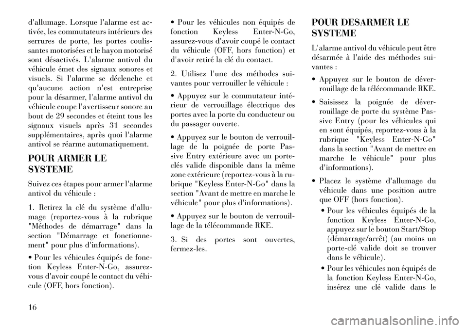 Lancia Voyager 2013  Notice dentretien (in French) dallumage. Lorsque lalarme est ac-
tivée, les commutateurs intérieurs des
serrures de porte, les portes coulis-
santes motorisées et le hayon motorisé
sont désactivés. Lalarme antivol du
véh