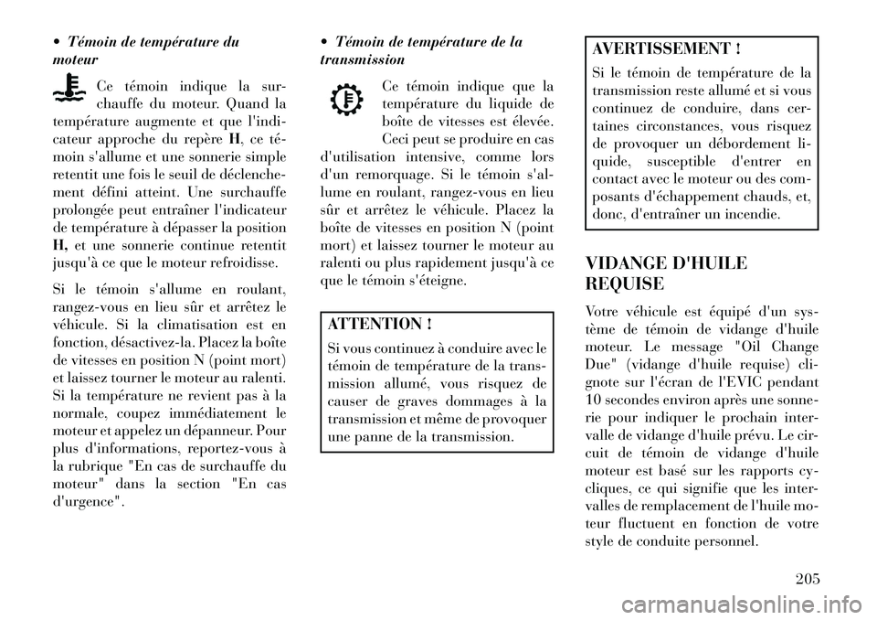 Lancia Voyager 2013 Notice dentretien (in French) Témoin de température du
moteurCe témoin indique la sur-
chauffe du moteur. Quand la
température augmente et que lindi-
cateur approche du repère H, ce té
moin sallume et une sonnerie simp Lancia Voyager 2013 Notice dentretien (in French) Témoin de température du
moteurCe témoin indique la sur-
chauffe du moteur. Quand la
température augmente et que lindi-
cateur approche du repère H, ce té
moin sallume et une sonnerie simp