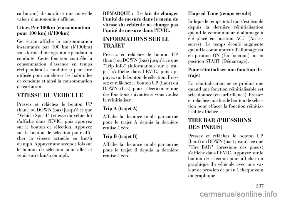 Lancia Voyager 2013 Notice dentretien (in French) carburant) disparaît et une nouvelle
valeur dautonomie saffiche.
Liters Per 100km (consommation
pour 100 km) (l/100km)
Cet écran affiche la consommation
instantanée par 100 km (l/100km)
sous form Lancia Voyager 2013 Notice dentretien (in French) carburant) disparaît et une nouvelle
valeur dautonomie saffiche.
Liters Per 100km (consommation
pour 100 km) (l/100km)
Cet écran affiche la consommation
instantanée par 100 km (l/100km)
sous form