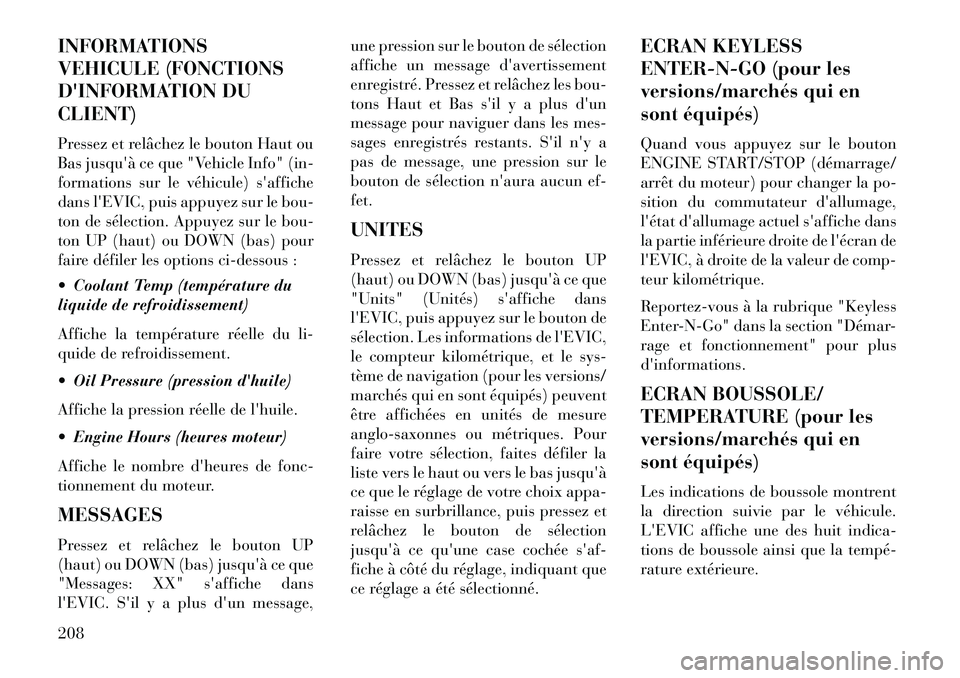 Lancia Voyager 2013  Notice dentretien (in French) INFORMATIONS
VEHICULE (FONCTIONS
DINFORMATION DU
CLIENT)
Pressez et relâchez le bouton Haut ou
Basjusquà ce que "Vehicle Info" (in-
formations sur le véhicule) saffiche
dans lEVIC, puis appuyez