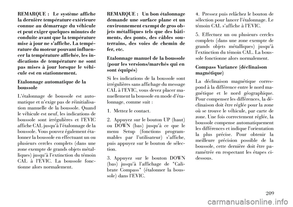 Lancia Voyager 2013 Notice dentretien (in French) REMARQUE : Le système affiche
la dernière température extérieure
connue au démarrage du véhicule
et peut exiger quelques minutes de
conduite avant que la température
mise à jour ne saffiche. Lancia Voyager 2013 Notice dentretien (in French) REMARQUE : Le système affiche
la dernière température extérieure
connue au démarrage du véhicule
et peut exiger quelques minutes de
conduite avant que la température
mise à jour ne saffiche.