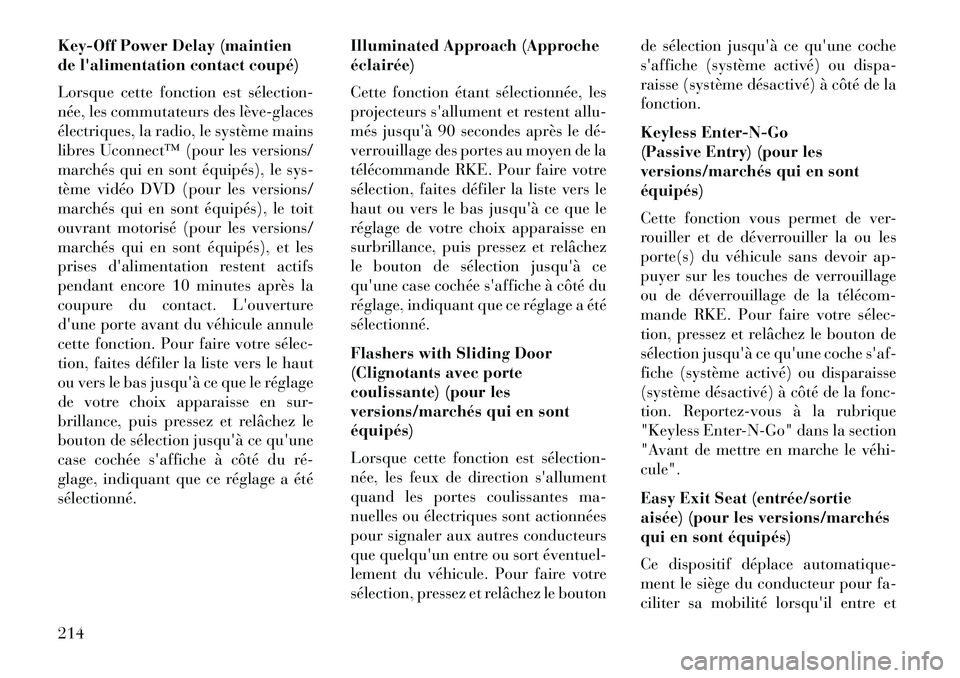 Lancia Voyager 2013 Notice dentretien (in French) Key-Off Power Delay (maintien
de lalimentation contact coupé)
Lorsque cette fonction est sélection
née, les commutateurs des lèveglaces
électriques, la radio, le système mains
libres Uconne Lancia Voyager 2013 Notice dentretien (in French) Key-Off Power Delay (maintien
de lalimentation contact coupé)
Lorsque cette fonction est sélection
née, les commutateurs des lèveglaces
électriques, la radio, le système mains
libres Uconne