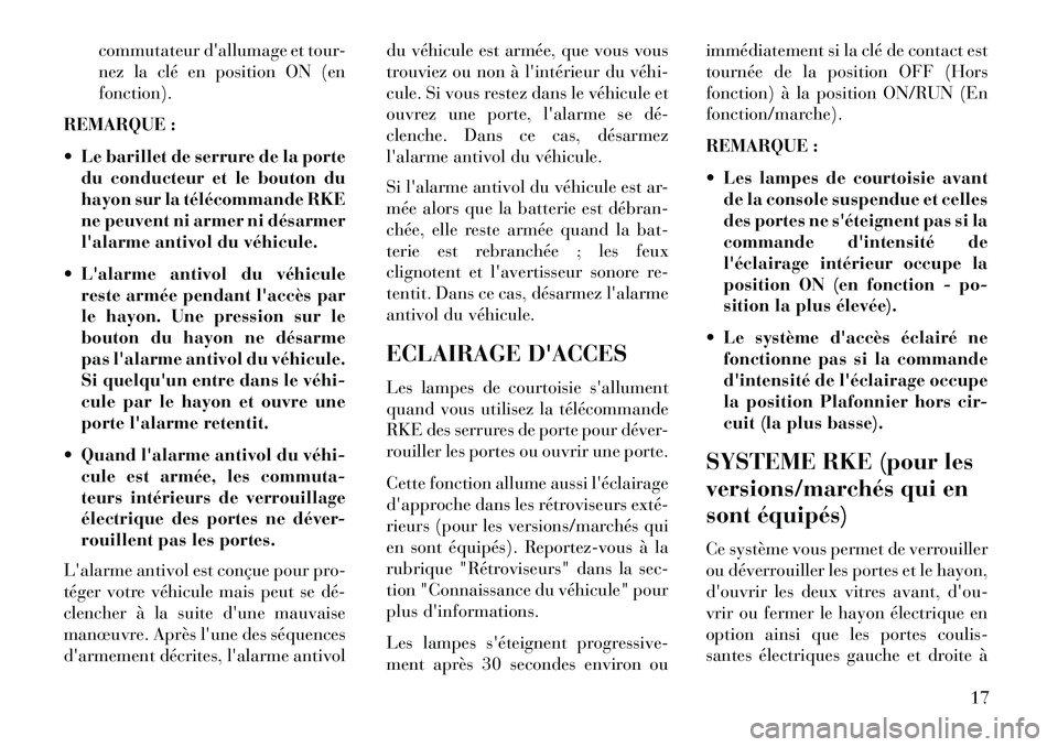 Lancia Voyager 2013  Notice dentretien (in French) commutateur dallumage et tour-
nez la clé en position ON (en
fonction).
REMARQUE :
 Le barillet de serrure de la porte du conducteur et le bouton du
hayon sur la télécommande RKE
ne peuvent ni ar