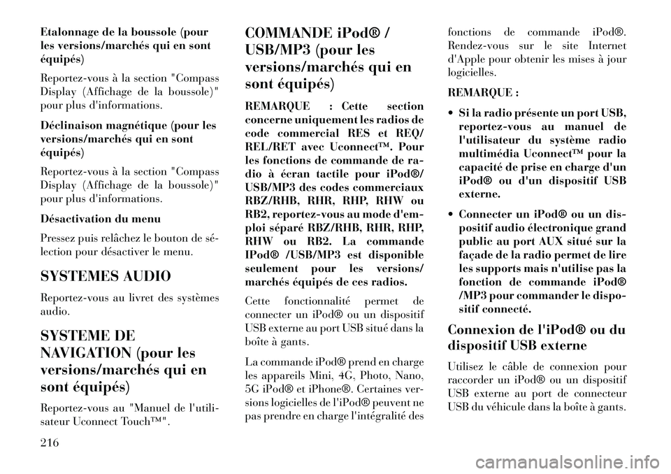 Lancia Voyager 2013  Notice dentretien (in French) Etalonnage de la boussole (pour
les versions/marchés qui en sont
équipés)
Reportez-vous à la section "Compass
Display (Affichage de la boussole)"
pour plus dinformations.
Déclinaison magnétique