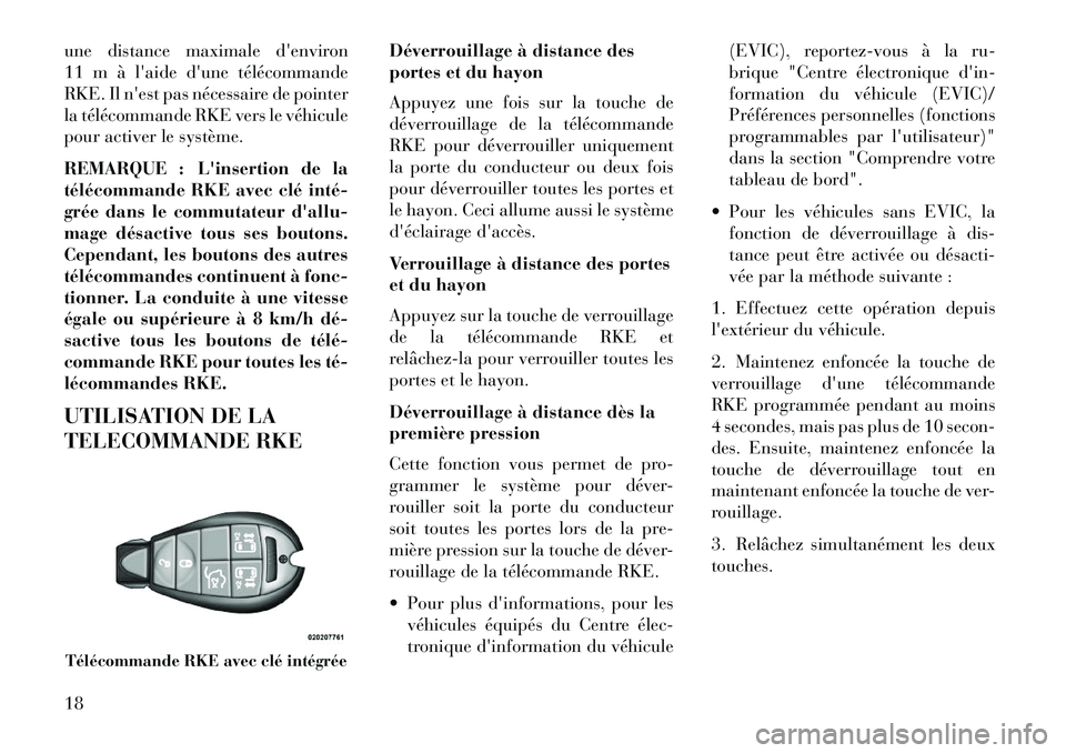 Lancia Voyager 2013  Notice dentretien (in French) une distance maximale denviron
11 m à laide dune télécommande
RKE. Il nest pas nécessaire de pointer
la télécommande RKE vers le véhicule
pour activer le système.
REMARQUE : Linsertion de