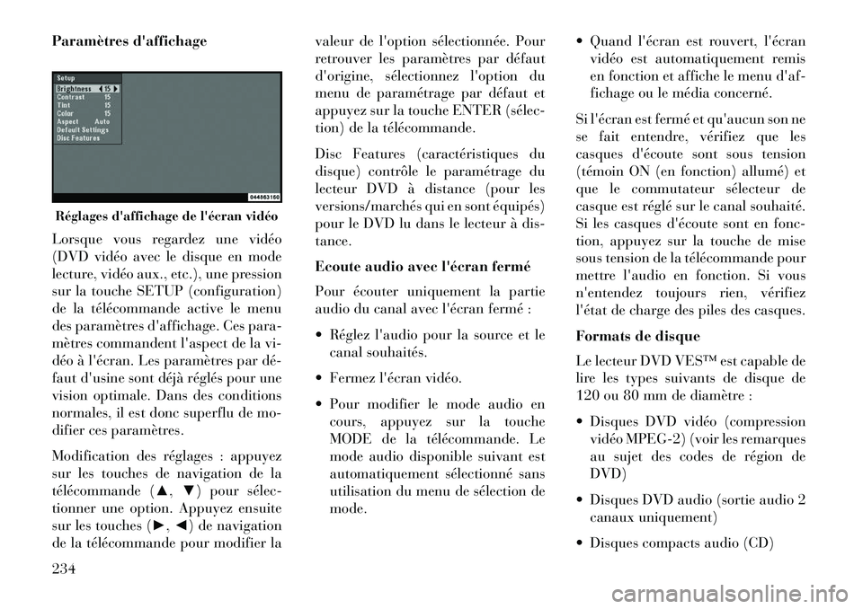 Lancia Voyager 2013 Notice dentretien (in French) Paramètres daffichage
Lorsque vous regardez une vidéo
(DVD vidéo avec le disque en mode
lecture, vidéo aux., etc.), une pression
sur la touche SETUP (configuration)
de la télécommande active le Lancia Voyager 2013 Notice dentretien (in French) Paramètres daffichage
Lorsque vous regardez une vidéo
(DVD vidéo avec le disque en mode
lecture, vidéo aux., etc.), une pression
sur la touche SETUP (configuration)
de la télécommande active le