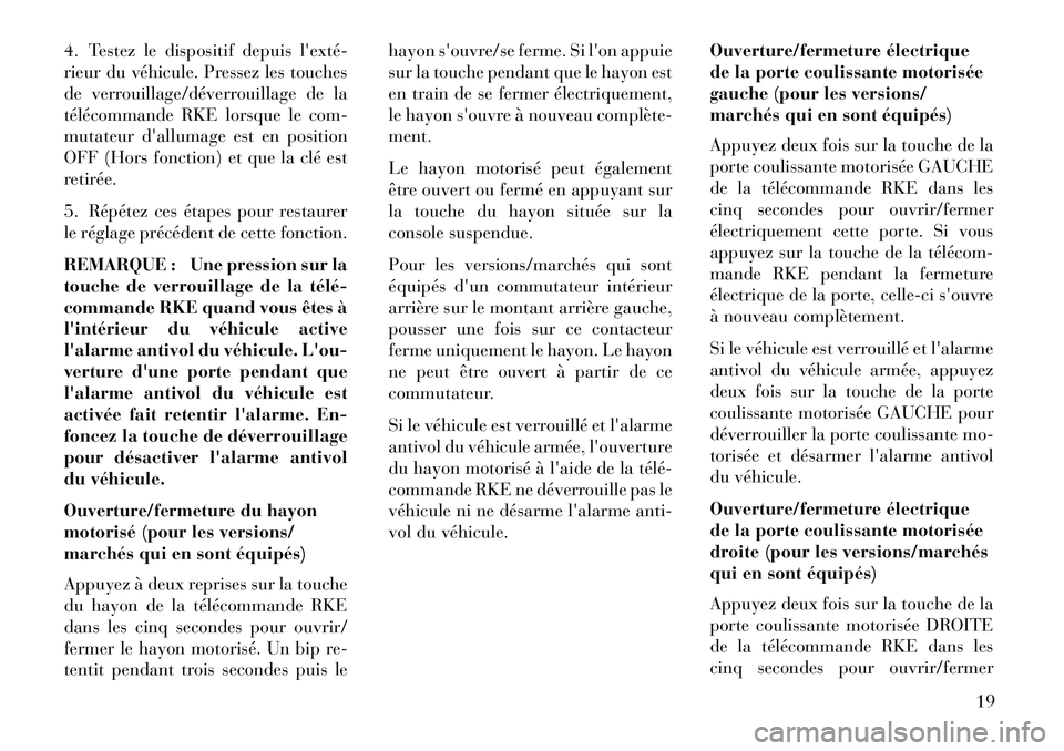 Lancia Voyager 2013 Notice dentretien (in French) 4. Testez le dispositif depuis lexté
rieur du véhicule. Pressez les touches
de verrouillage/déverrouillage de la
télécommande RKE lorsque le com-
mutateur dallumage est en position
OFF (Hors Lancia Voyager 2013 Notice dentretien (in French) 4. Testez le dispositif depuis lexté
rieur du véhicule. Pressez les touches
de verrouillage/déverrouillage de la
télécommande RKE lorsque le com-
mutateur dallumage est en position
OFF (Hors