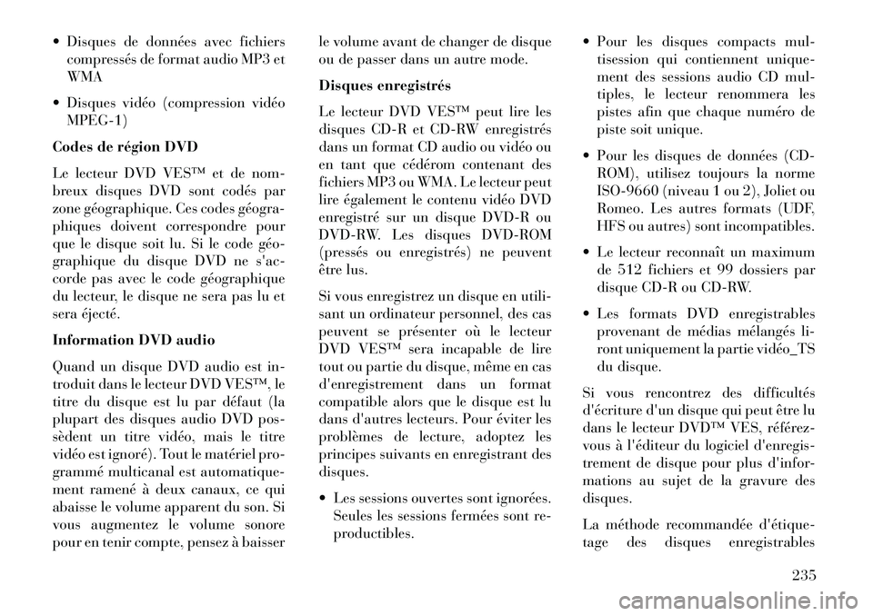 Lancia Voyager 2013 Notice dentretien (in French) Disques de données avec fichierscompressés de format audio MP3 et
WMA
Disques vidéo (compression vidéo MPEG-1)
Codes de région DVD
Le lecteur DVD VESâ„¢ et de nom-
breux disques DVD sont codà Lancia Voyager 2013 Notice dentretien (in French) Disques de données avec fichierscompressés de format audio MP3 et
WMA
Disques vidéo (compression vidéo MPEG-1)
Codes de région DVD
Le lecteur DVD VESâ„¢ et de nom-
breux disques DVD sont codÃ