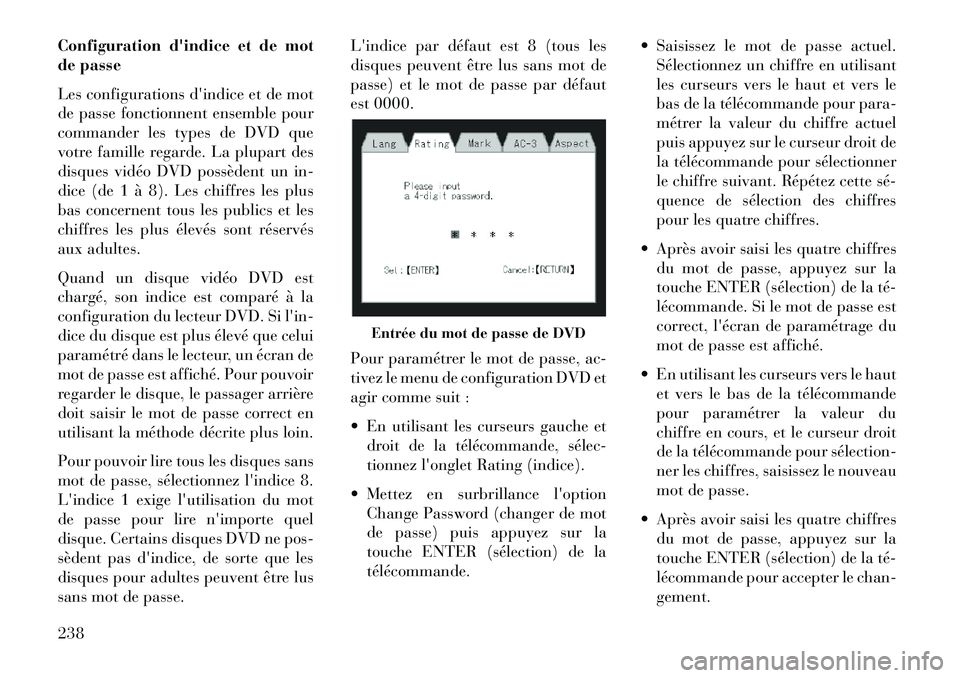 Lancia Voyager 2013 Notice dentretien (in French) Configuration dindice et de mot
de passe
Les configurations dindice et de mot
de passe fonctionnent ensemble pour
commander les types de DVD que
votre famille regarde. La plupart des
disques vidéo Lancia Voyager 2013 Notice dentretien (in French) Configuration dindice et de mot
de passe
Les configurations dindice et de mot
de passe fonctionnent ensemble pour
commander les types de DVD que
votre famille regarde. La plupart des
disques vidéo