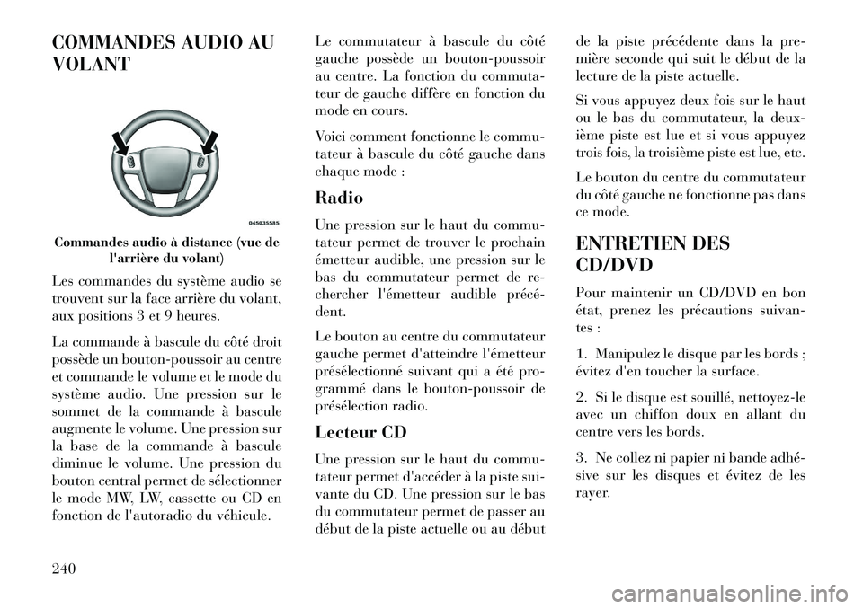Lancia Voyager 2013 Notice dentretien (in French) COMMANDES AUDIO AU
VOLANT
Les commandes du système audio se
trouvent sur la face arrière du volant,
aux positions 3 et 9 heures.
La commande à bascule du côté droit
possède un bouton-poussoir au Lancia Voyager 2013 Notice dentretien (in French) COMMANDES AUDIO AU
VOLANT
Les commandes du système audio se
trouvent sur la face arrière du volant,
aux positions 3 et 9 heures.
La commande à bascule du côté droit
possède un bouton-poussoir au