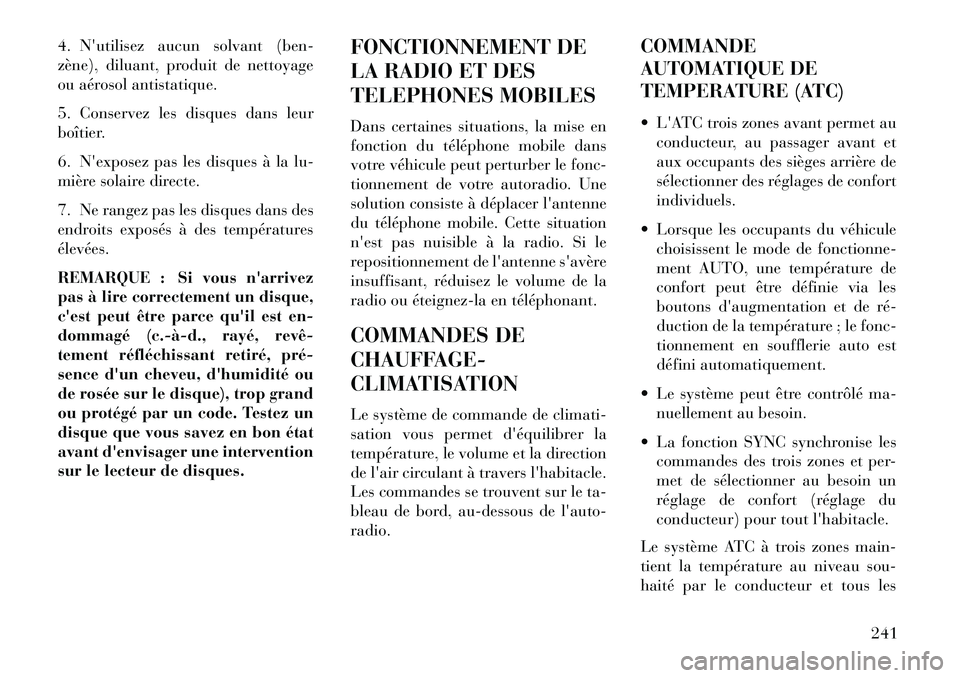 Lancia Voyager 2013 Notice dentretien (in French) 4. Nutilisez aucun solvant (ben-
zène), diluant, produit de nettoyage
ou aérosol antistatique.
5. Conservez les disques dans leur
boîtier.
6. Nexposez pas les disques à la lu-
mière solaire dir Lancia Voyager 2013 Notice dentretien (in French) 4. Nutilisez aucun solvant (ben-
zène), diluant, produit de nettoyage
ou aérosol antistatique.
5. Conservez les disques dans leur
boîtier.
6. Nexposez pas les disques à la lu-
mière solaire dir