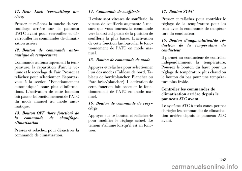 Lancia Voyager 2013 Notice dentretien (in French) 11. Rear Lock (verrouillage ar-
rière)
Pressez et relâchez la touche de ver-
rouillage arrière sur le panneau
dATC avant pour verrouiller et déÂ
verrouiller les commandes de climati-
sation arri Lancia Voyager 2013 Notice dentretien (in French) 11. Rear Lock (verrouillage ar-
rière)
Pressez et relâchez la touche de ver-
rouillage arrière sur le panneau
dATC avant pour verrouiller et déÂ
verrouiller les commandes de climati-
sation arri