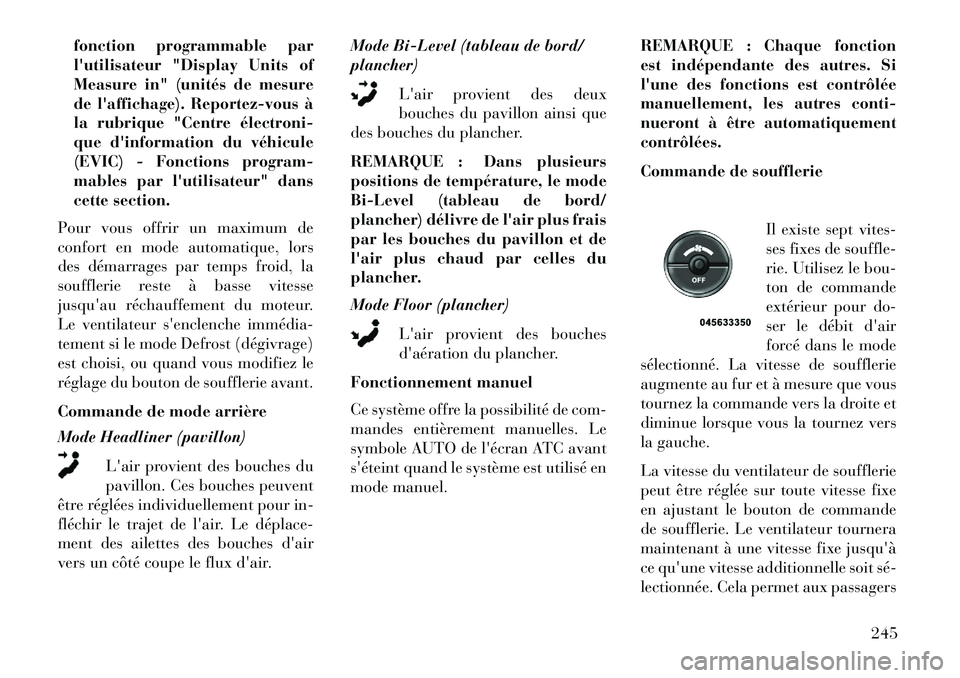 Lancia Voyager 2013 Notice dentretien (in French) fonction programmable par
lutilisateur "Display Units of
Measure in" (unités de mesure
de laffichage). Reportez-vous à
la rubrique "Centre électroni
que dinformation du véhicule
(EVIC) - Fonc Lancia Voyager 2013 Notice dentretien (in French) fonction programmable par
lutilisateur "Display Units of
Measure in" (unités de mesure
de laffichage). Reportez-vous à
la rubrique "Centre électroni
que dinformation du véhicule
(EVIC) - Fonc