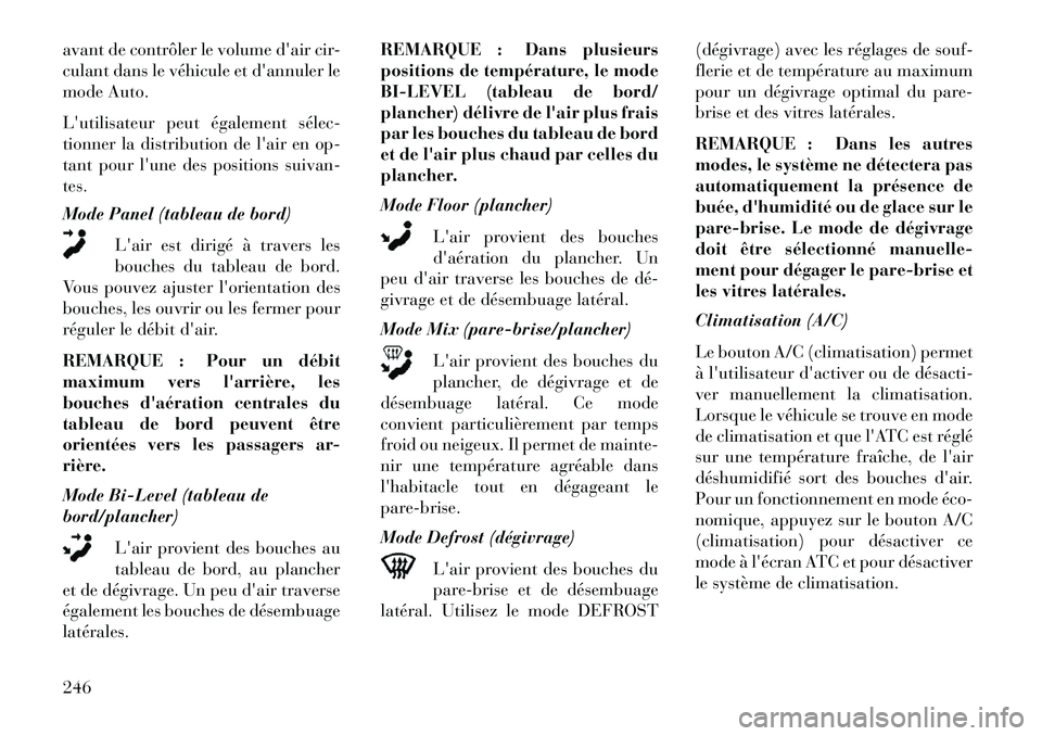 Lancia Voyager 2013 Notice dentretien (in French) avant de contrôler le volume dair cir-
culant dans le véhicule et dannuler le
mode Auto.
Lutilisateur peut également sélec
tionner la distribution de lair en op-
tant pour lune des position Lancia Voyager 2013 Notice dentretien (in French) avant de contrôler le volume dair cir-
culant dans le véhicule et dannuler le
mode Auto.
Lutilisateur peut également sélec
tionner la distribution de lair en op-
tant pour lune des position