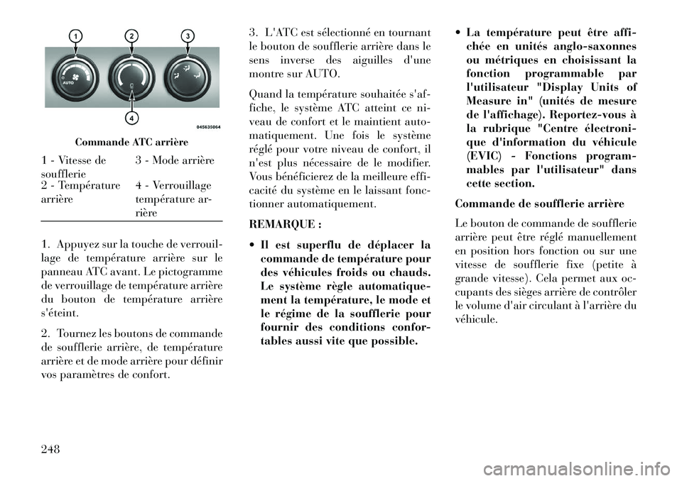 Lancia Voyager 2013  Notice dentretien (in French) 1. Appuyez sur la touche de verrouil-
lage de température arrière sur le
panneau ATC avant. Le pictogramme
de verrouillage de température arrière
du bouton de température arrière
séteint.
2. T
