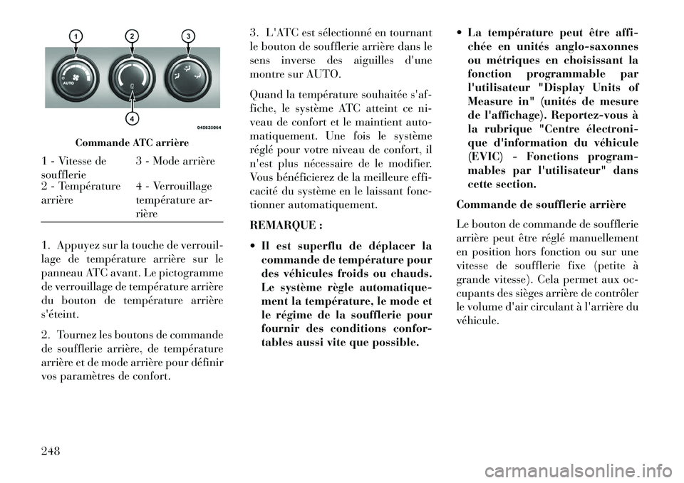 Lancia Voyager 2013 Notice dentretien (in French) 1. Appuyez sur la touche de verrouil-
lage de température arrière sur le
panneau ATC avant. Le pictogramme
de verrouillage de température arrière
du bouton de température arrière
séteint.
2. T Lancia Voyager 2013 Notice dentretien (in French) 1. Appuyez sur la touche de verrouil-
lage de température arrière sur le
panneau ATC avant. Le pictogramme
de verrouillage de température arrière
du bouton de température arrière
séteint.
2. T