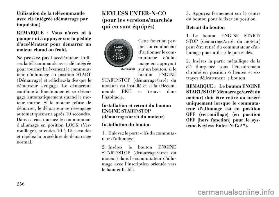Lancia Voyager 2013  Notice dentretien (in French) Utilisation de la télécommande
avec clé intégrée (démarrage par
impulsion)
REMARQUE : Vous navez ni à
pomper ni à appuyer sur la pédale
daccélérateur pour démarrer un
moteur chaud ou fro