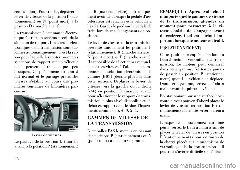 Lancia Voyager 2013  Notice dentretien (in French) cette section). Pour rouler, déplacer le
levier de vitesses de la position P (sta-
tionnement) ou N (point mort) à la
position D (marche avant).
La transmission à commande électro-
nique fournit u