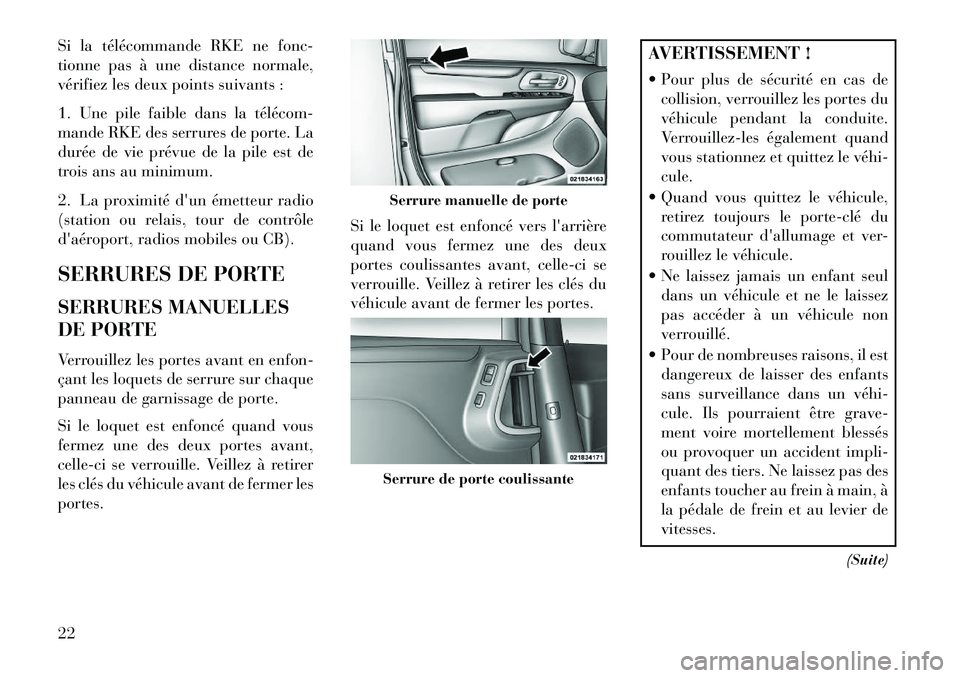 Lancia Voyager 2013 Notice dentretien (in French) Si la télécommande RKE ne fonc-
tionne pas à une distance normale,
vérifiez les deux points suivants :
1. Une pile faible dans la télécom
mande RKE des serrures de porte. La
durée de vie pré Lancia Voyager 2013 Notice dentretien (in French) Si la télécommande RKE ne fonc-
tionne pas à une distance normale,
vérifiez les deux points suivants :
1. Une pile faible dans la télécom
mande RKE des serrures de porte. La
durée de vie pré