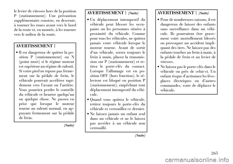 Lancia Voyager 2013 Notice dentretien (in French) le levier de vitesses hors de la position
P (stationnement). Une précaution
supplémentaire consiste, en descente,
à tourner les roues avant vers le bord
de la route et, en montée, à les tourner
v Lancia Voyager 2013 Notice dentretien (in French) le levier de vitesses hors de la position
P (stationnement). Une précaution
supplémentaire consiste, en descente,
à tourner les roues avant vers le bord
de la route et, en montée, à les tourner
v