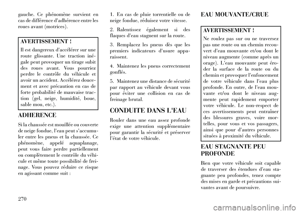 Lancia Voyager 2013 Notice dentretien (in French) gauche. Ce phénomène survient en
cas de différence dadhérence entre les
roues avant (motrices).AVERTISSEMENT !
Il est dangereux daccélérer sur une
route glissante. Une traction inéÂ
gale peu Lancia Voyager 2013 Notice dentretien (in French) gauche. Ce phénomène survient en
cas de différence dadhérence entre les
roues avant (motrices).AVERTISSEMENT !
Il est dangereux daccélérer sur une
route glissante. Une traction inéÂ
gale peu