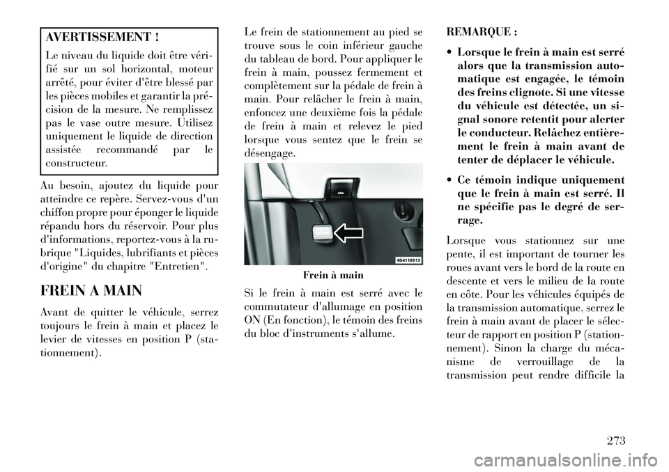 Lancia Voyager 2013 Notice dentretien (in French) AVERTISSEMENT !
Le niveau du liquide doit être vériÂ
fié sur un sol horizontal, moteur
arrêté, pour éviterdêtre blessé par
les pièces mobiles et garantir la préÂ
cision de la mesure. Ne r Lancia Voyager 2013 Notice dentretien (in French) AVERTISSEMENT !
Le niveau du liquide doit être vériÂ
fié sur un sol horizontal, moteur
arrêté, pour éviterdêtre blessé par
les pièces mobiles et garantir la préÂ
cision de la mesure. Ne r
