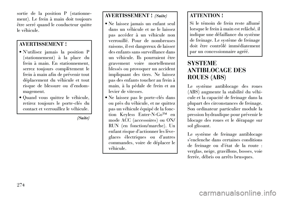 Lancia Voyager 2013 Notice dentretien (in French) sortie de la position P (stationne-
ment). Le frein à main doit toujours
être serré quand le conducteur quitte
le véhicule.AVERTISSEMENT !
Nutilisez jamais la position P(stationnement) Ã la pl Lancia Voyager 2013 Notice dentretien (in French) sortie de la position P (stationne-
ment). Le frein à main doit toujours
être serré quand le conducteur quitte
le véhicule.AVERTISSEMENT !
Nutilisez jamais la position P(stationnement) Ã la pl