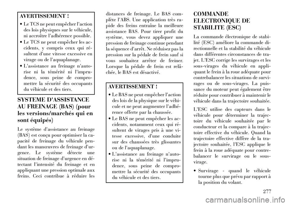 Lancia Voyager 2013 Notice dentretien (in French) AVERTISSEMENT !
Le TCS ne peut empêcher lactiondes lois physiques sur le véhicule,
ni accroître ladhérence possible.
Le TCS ne peut empêcher les ac- cidents, y compris ceux qui ré
sulten Lancia Voyager 2013 Notice dentretien (in French) AVERTISSEMENT !
Le TCS ne peut empêcher lactiondes lois physiques sur le véhicule,
ni accroître ladhérence possible.
Le TCS ne peut empêcher les ac- cidents, y compris ceux qui ré
sulten