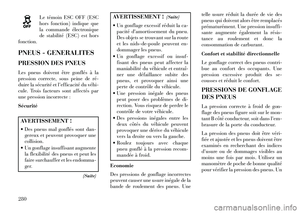 Lancia Voyager 2013 Notice dentretien (in French) Le témoin ESC OFF (ESC
hors fonction) indique que
la commande électronique
de stabilité (ESC) est hors
fonction.
PNEUS - GENERALITES
PRESSION DES PNEUS
Les pneus doivent être gonflés à la
pressi Lancia Voyager 2013 Notice dentretien (in French) Le témoin ESC OFF (ESC
hors fonction) indique que
la commande électronique
de stabilité (ESC) est hors
fonction.
PNEUS - GENERALITES
PRESSION DES PNEUS
Les pneus doivent être gonflés à la
pressi