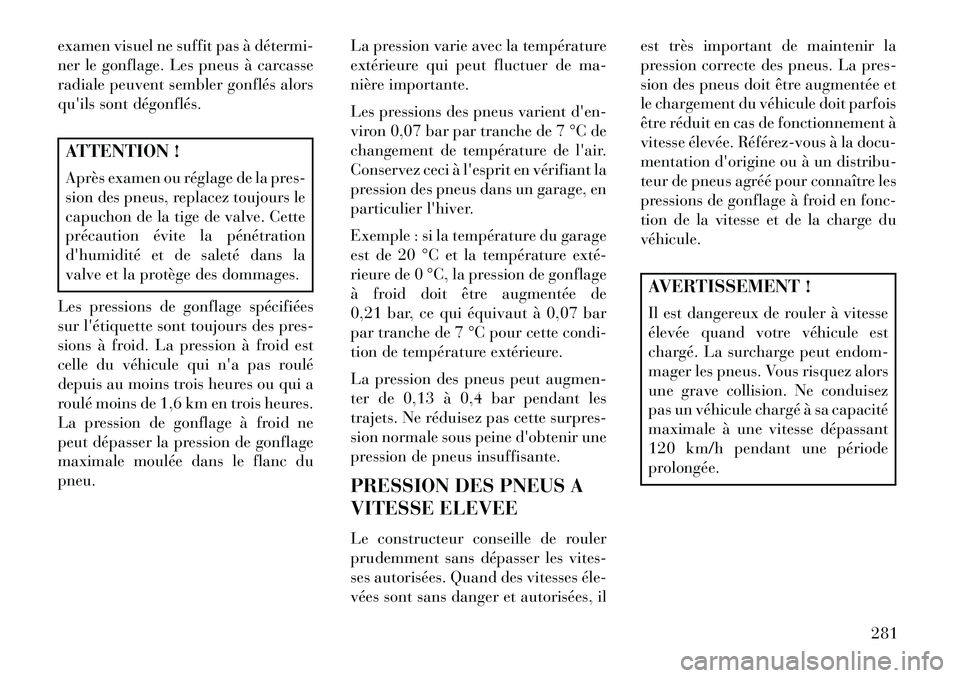 Lancia Voyager 2013 Notice dentretien (in French) examen visuel ne suffit pas à détermi
ner le gonflage. Les pneus à carcasse
radiale peuvent sembler gonflés alors
quils sont dégonflés.ATTENTION !
Après examen ou réglage de la pres-
sion d Lancia Voyager 2013 Notice dentretien (in French) examen visuel ne suffit pas à détermi
ner le gonflage. Les pneus à carcasse
radiale peuvent sembler gonflés alors
quils sont dégonflés.ATTENTION !
Après examen ou réglage de la pres-
sion d
