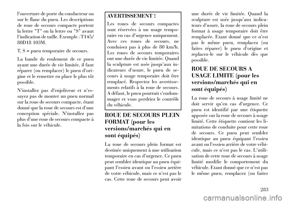 Lancia Voyager 2013 Notice dentretien (in French) louverture de porte du conducteur ou
sur le flanc du pneu. Les descriptions
de roue de secours compacte portent
la lettre "T" ou la lettre ou "S" avant
lindication de taille. Exemple : T145/
80D18 1 Lancia Voyager 2013 Notice dentretien (in French) louverture de porte du conducteur ou
sur le flanc du pneu. Les descriptions
de roue de secours compacte portent
la lettre "T" ou la lettre ou "S" avant
lindication de taille. Exemple : T145/
80D18 1