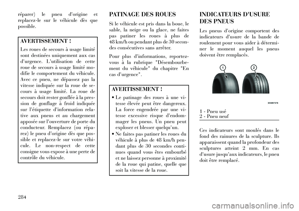 Lancia Voyager 2013 Notice dentretien (in French) réparer) le pneu dorigine et
replacez-le sur le véhicule dès que
possible.AVERTISSEMENT !
Les roues de secours à usage limité
sont destinées uniquement aux cas
durgence. Lutilisation de cette Lancia Voyager 2013 Notice dentretien (in French) réparer) le pneu dorigine et
replacez-le sur le véhicule dès que
possible.AVERTISSEMENT !
Les roues de secours à usage limité
sont destinées uniquement aux cas
durgence. Lutilisation de cette