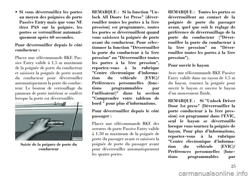 Lancia Voyager 2013  Notice dentretien (in French)  Si vous déverrouillez les portesau moyen des poignées de porte
Passive Entry mais que vous NE
tirez PAS sur la poignée, les
portes se verrouillent automati-
quement après 60 secondes.
Pour déve