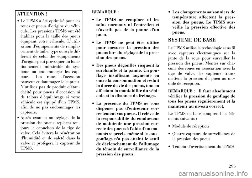 Lancia Voyager 2013 Notice dentretien (in French) ATTENTION !
Le TPMS a été optimisé pour lesroues et pneus dorigine du véhiÂ
cule. Les pressions TPMS ont été
établies pour la taille des pneus
équipant votre véhicule. Lutili-
sation dà Lancia Voyager 2013 Notice dentretien (in French) ATTENTION !
Le TPMS a été optimisé pour lesroues et pneus dorigine du véhiÂ
cule. Les pressions TPMS ont été
établies pour la taille des pneus
équipant votre véhicule. Lutili-
sation dÃ