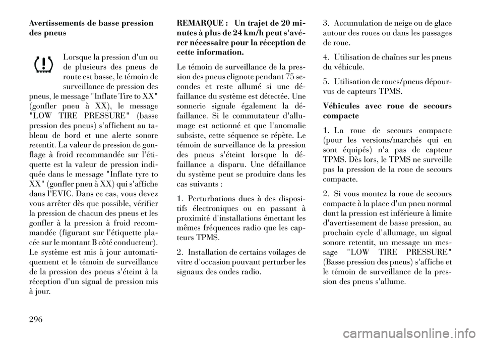 Lancia Voyager 2013 Notice dentretien (in French) Avertissements de basse pression
des pneusLorsque la pression dun ou
de plusieurs des pneus de
route est basse, le témoin de
surveillance de pression des
pneus, le message "Inflate Tire to XX"
(gonf Lancia Voyager 2013 Notice dentretien (in French) Avertissements de basse pression
des pneusLorsque la pression dun ou
de plusieurs des pneus de
route est basse, le témoin de
surveillance de pression des
pneus, le message "Inflate Tire to XX"
(gonf