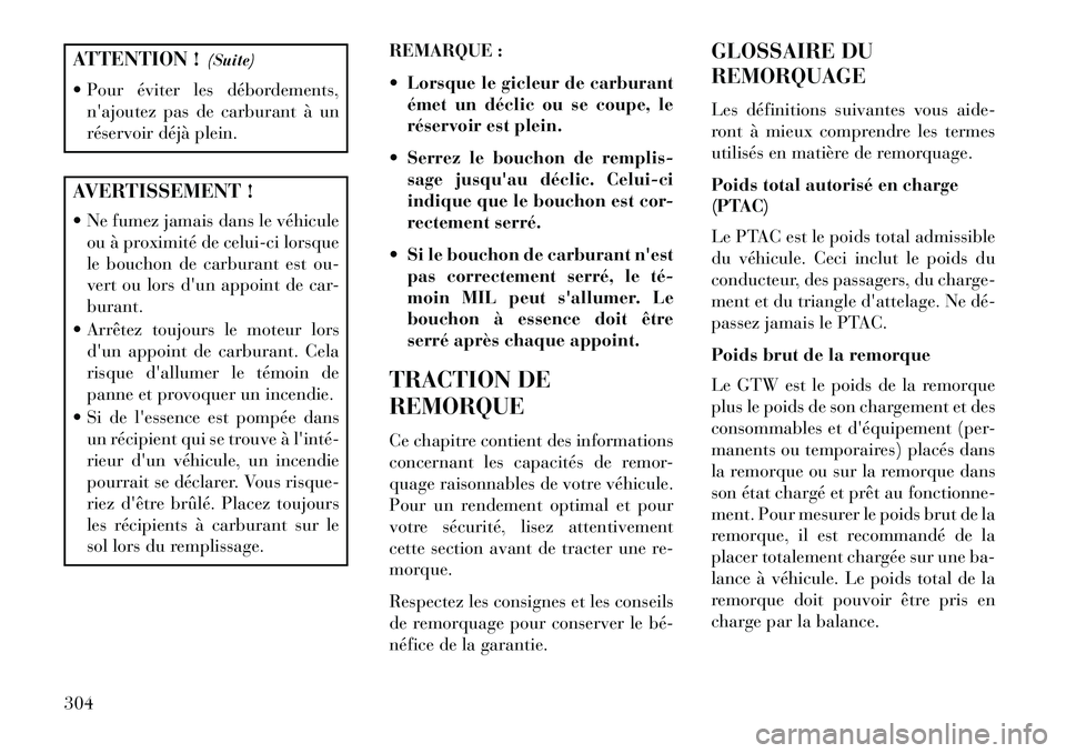 Lancia Voyager 2013 Notice dentretien (in French) ATTENTION !(Suite)
Pour éviter les débordements, najoutez pas de carburant à un
réservoir déjà plein.AVERTISSEMENT !
Ne fumez jamais dans le véhiculeou à proximité de celui-ci lorsque
le Lancia Voyager 2013 Notice dentretien (in French) ATTENTION !(Suite)
Pour éviter les débordements, najoutez pas de carburant à un
réservoir déjà plein.AVERTISSEMENT !
Ne fumez jamais dans le véhiculeou à proximité de celui-ci lorsque
le