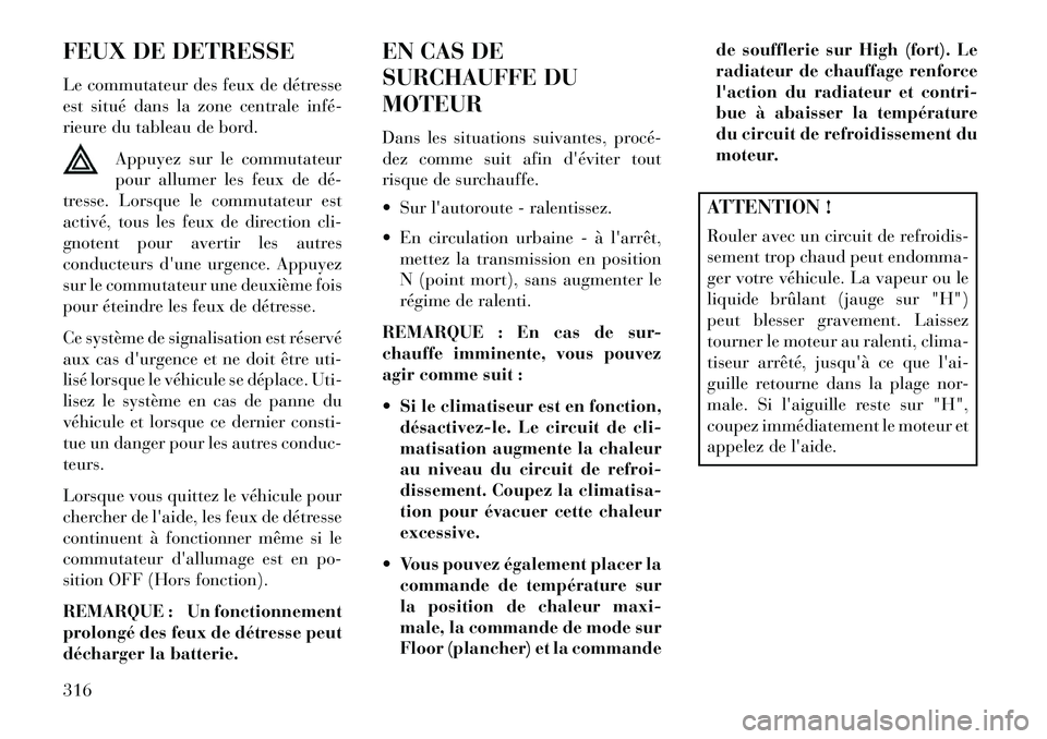 Lancia Voyager 2013 Notice dentretien (in French) FEUX DE DETRESSE
Le commutateur des feux de détresse
est situé dans la zone centrale inféÂ
rieure du tableau de bord.Appuyez sur le commutateur
pour allumer les feux de déÂ
tresse. Lorsque le co Lancia Voyager 2013 Notice dentretien (in French) FEUX DE DETRESSE
Le commutateur des feux de détresse
est situé dans la zone centrale inféÂ
rieure du tableau de bord.Appuyez sur le commutateur
pour allumer les feux de déÂ
tresse. Lorsque le co