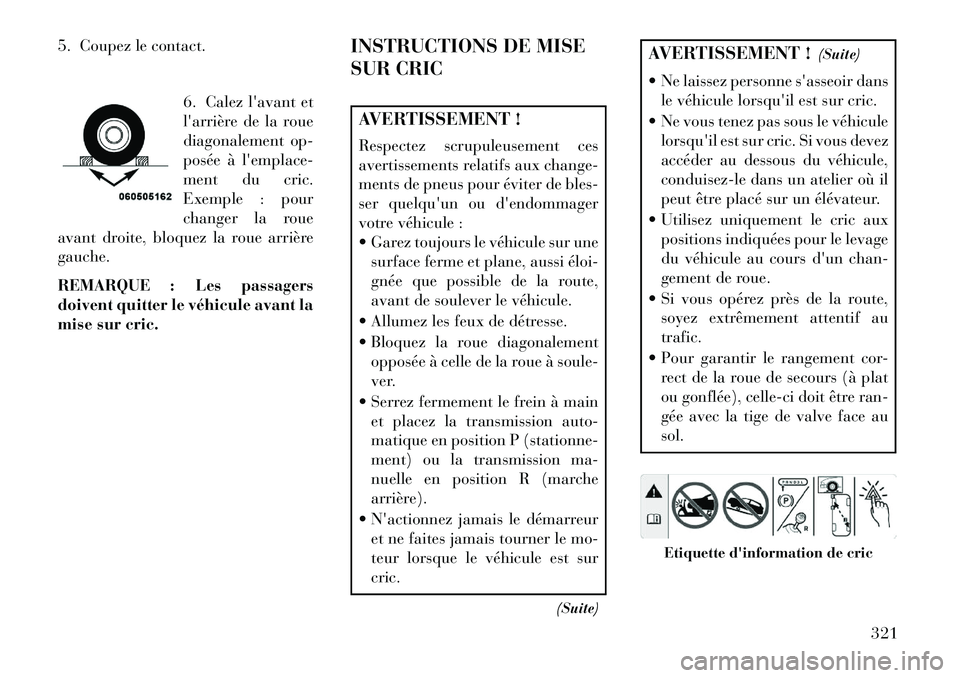 Lancia Voyager 2013 Notice dentretien (in French) 5. Coupez le contact.6. Calez lavant et
larrière de la roue
diagonalement op-
posée à lemplace-
ment du cric.
Exemple : pour
changer la roue
avant droite, bloquez la roue arrière
gauche.
REMARQU Lancia Voyager 2013 Notice dentretien (in French) 5. Coupez le contact.6. Calez lavant et
larrière de la roue
diagonalement op-
posée à lemplace-
ment du cric.
Exemple : pour
changer la roue
avant droite, bloquez la roue arrière
gauche.
REMARQU