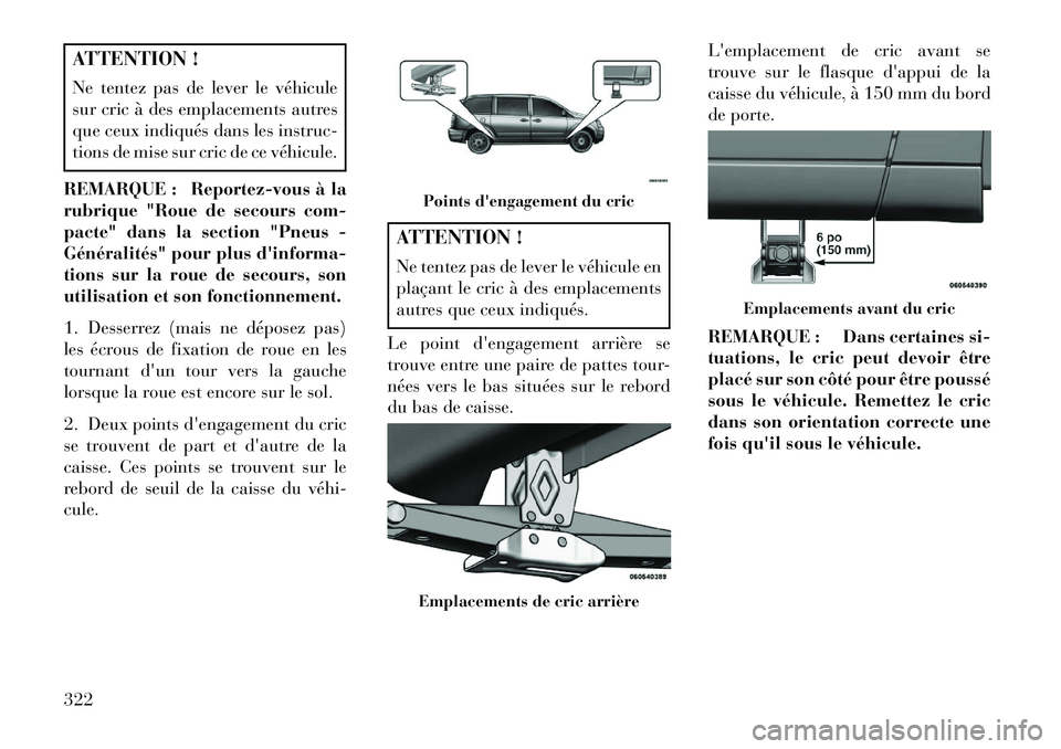 Lancia Voyager 2013 Notice dentretien (in French) ATTENTION !
Ne tentez pas de lever le véhicule
sur cric à des emplacements autres
que ceux indiqués dans les instruc-
tions de mise sur cric de ce véhicule.
REMARQUE : Reportez-vous à la
rubrique Lancia Voyager 2013 Notice dentretien (in French) ATTENTION !
Ne tentez pas de lever le véhicule
sur cric à des emplacements autres
que ceux indiqués dans les instruc-
tions de mise sur cric de ce véhicule.
REMARQUE : Reportez-vous à la
rubrique