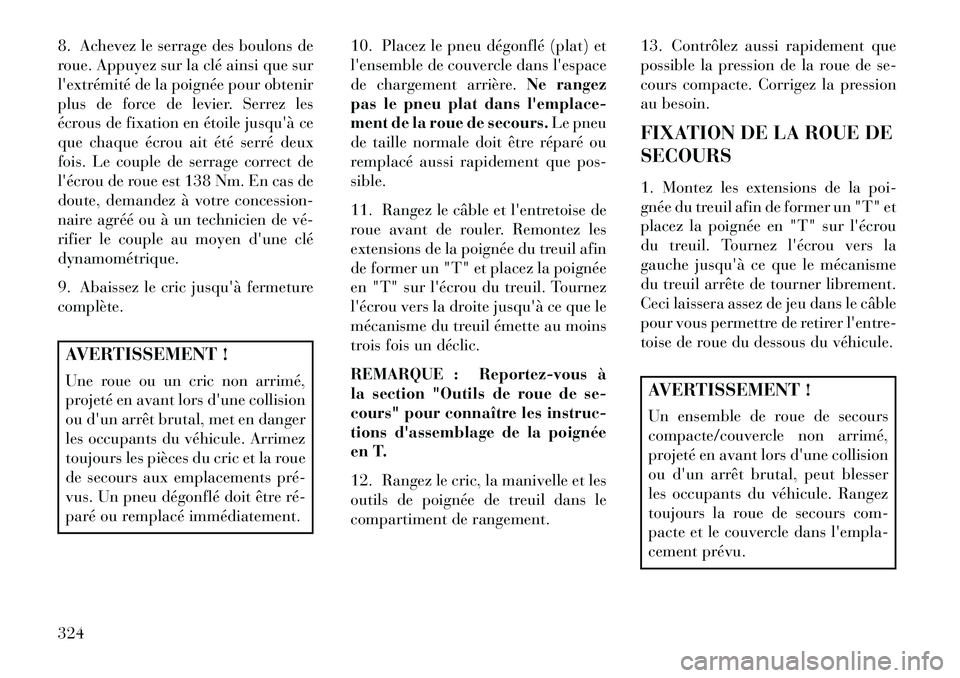 Lancia Voyager 2013 Notice dentretien (in French) 8. Achevez le serrage des boulons de
roue. Appuyez sur la clé ainsi que sur
lextrémité de la poignée pour obtenir
plus de force de levier. Serrez les
écrous de fixation en étoile jusquà ce
qu Lancia Voyager 2013 Notice dentretien (in French) 8. Achevez le serrage des boulons de
roue. Appuyez sur la clé ainsi que sur
lextrémité de la poignée pour obtenir
plus de force de levier. Serrez les
écrous de fixation en étoile jusquà ce
qu