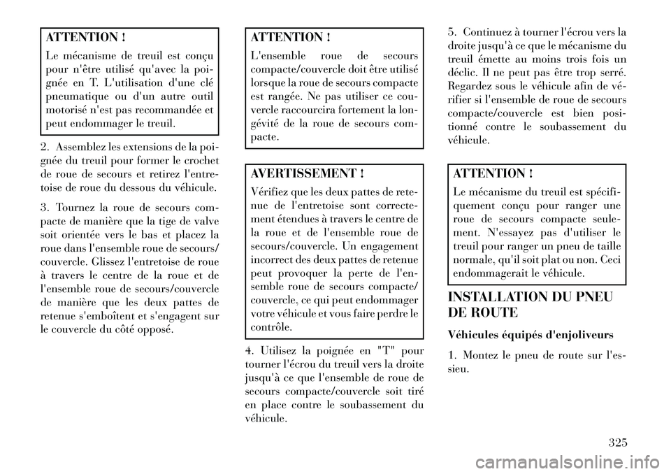 Lancia Voyager 2013 Notice dentretien (in French) ATTENTION !
Le mécanisme de treuil est conçu
pournêtre utilisé quavec la poi-
gnée en T. Lutilisation dune clé
pneumatique ou dun autre outil
motorisé nest pas recommandée et
peut endomm Lancia Voyager 2013 Notice dentretien (in French) ATTENTION !
Le mécanisme de treuil est conçu
pournêtre utilisé quavec la poi-
gnée en T. Lutilisation dune clé
pneumatique ou dun autre outil
motorisé nest pas recommandée et
peut endomm