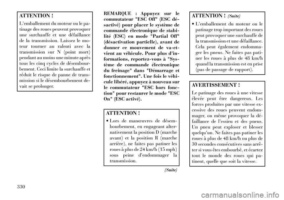 Lancia Voyager 2013 Notice dentretien (in French) ATTENTION !
Lemballement du moteur ou le pa-
tinage des roues peuvent provoquer
une surchauffe et une défaillance
de la transmission. Laissez le mo-
teur tourner au ralenti avec la
transmission sur Lancia Voyager 2013 Notice dentretien (in French) ATTENTION !
Lemballement du moteur ou le pa-
tinage des roues peuvent provoquer
une surchauffe et une défaillance
de la transmission. Laissez le mo-
teur tourner au ralenti avec la
transmission sur