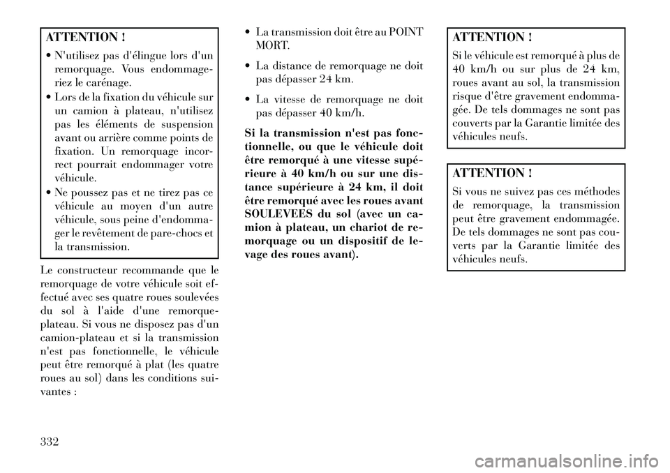 Lancia Voyager 2013 Notice dentretien (in French) ATTENTION !
Nutilisez pasdélingue lorsdun
remorquage. Vous endommage-
riez le carénage.
Lors de la fixation du véhicule sur un camion à plateau, nutilisez
pas les éléments de suspension
Lancia Voyager 2013 Notice dentretien (in French) ATTENTION !
Nutilisez pasdélingue lorsdun
remorquage. Vous endommage-
riez le carénage.
Lors de la fixation du véhicule sur un camion à plateau, nutilisez
pas les éléments de suspension
