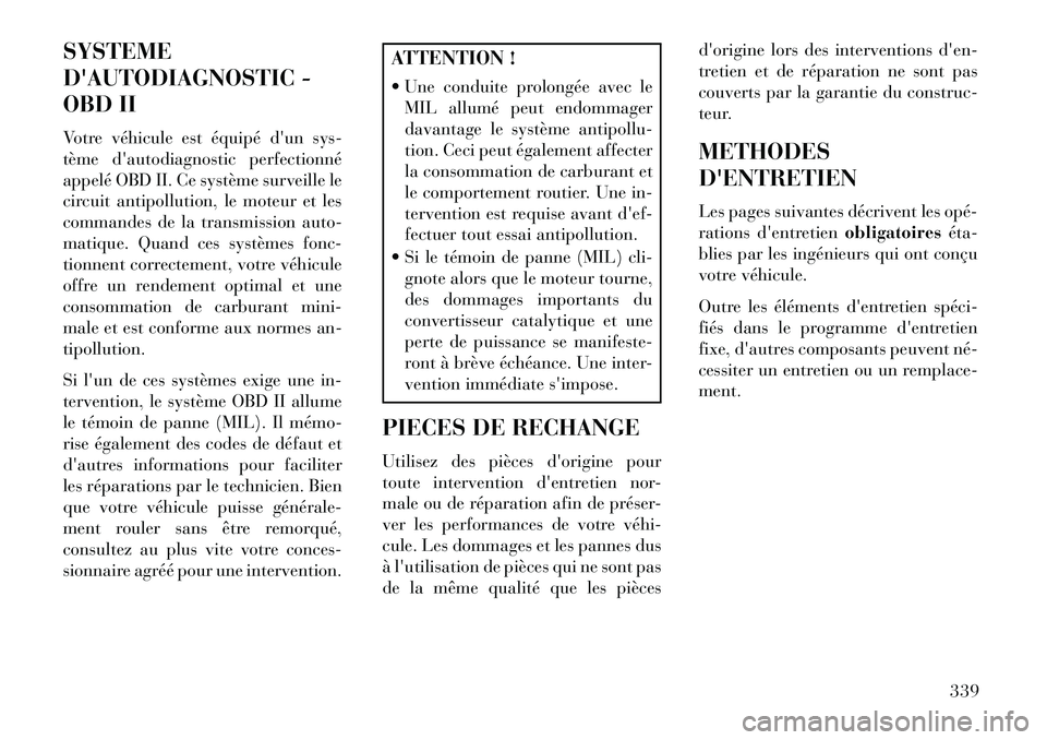 Lancia Voyager 2013 Notice dentretien (in French) SYSTEME
DAUTODIAGNOSTIC -
OBD II
Votre véhicule est équipé dun sys-
tème dautodiagnostic perfectionné
appelé OBD II. Ce système surveille le
circuit antipollution, le moteur et les
commandes Lancia Voyager 2013 Notice dentretien (in French) SYSTEME
DAUTODIAGNOSTIC -
OBD II
Votre véhicule est équipé dun sys-
tème dautodiagnostic perfectionné
appelé OBD II. Ce système surveille le
circuit antipollution, le moteur et les
commandes