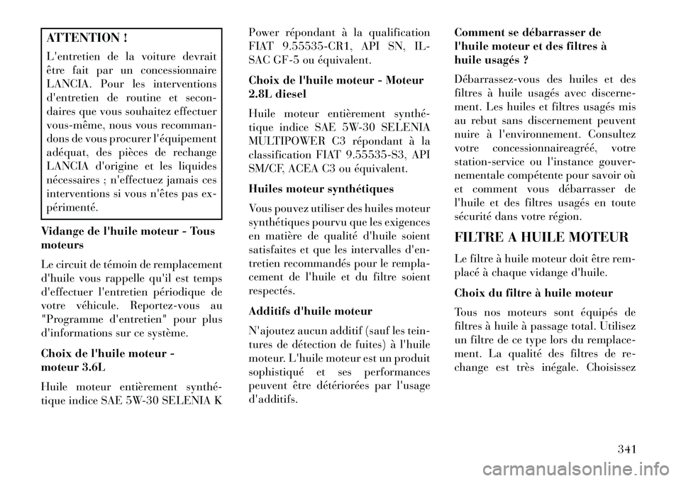 Lancia Voyager 2013 Notice dentretien (in French) ATTENTION !
Lentretien de la voiture devrait
être fait par un concessionnaire
LANCIA. Pour les interventions
dentretien de routine et secon-
daires que vous souhaitez effectuer
vousmême, nous vo Lancia Voyager 2013 Notice dentretien (in French) ATTENTION !
Lentretien de la voiture devrait
être fait par un concessionnaire
LANCIA. Pour les interventions
dentretien de routine et secon-
daires que vous souhaitez effectuer
vousmême, nous vo