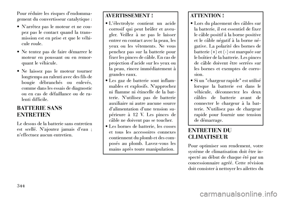 Lancia Voyager 2013 Notice dentretien (in French) Pour réduire les risques dendomma-
gement du convertisseur catalytique :
Narrêtez pas le moteur et ne cou-
pez pas le contact quand la trans-
mission est en prise et que le véhi
cule roule.
Lancia Voyager 2013 Notice dentretien (in French) Pour réduire les risques dendomma-
gement du convertisseur catalytique :
Narrêtez pas le moteur et ne cou-
pez pas le contact quand la trans-
mission est en prise et que le véhi
cule roule.

