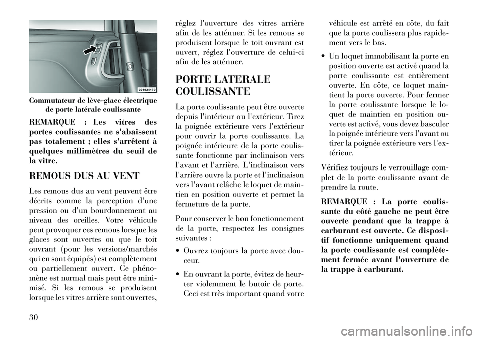 Lancia Voyager 2013  Notice dentretien (in French) REMARQUE : Les vitres des
portes coulissantes ne sabaissent
pas totalement ; elles sarrêtent à
quelques millimètres du seuil de
la vitre.
REMOUS DUS AU VENT
Les remous dus au vent peuvent être
d