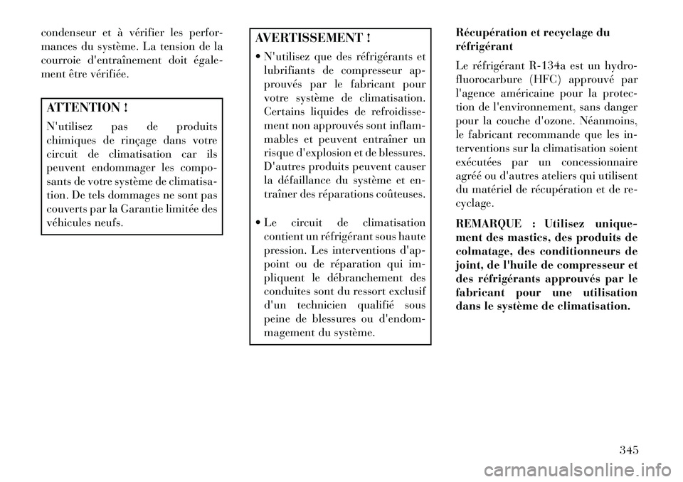 Lancia Voyager 2013 Notice dentretien (in French) condenseur et à vérifier les perfor-
mances du système. La tension de la
courroiedentraînement doit égale
ment être vérifiée.ATTENTION !
Nutilisez pas de produits
chimiques de rinçage dan Lancia Voyager 2013 Notice dentretien (in French) condenseur et à vérifier les perfor-
mances du système. La tension de la
courroiedentraînement doit égale
ment être vérifiée.ATTENTION !
Nutilisez pas de produits
chimiques de rinçage dan