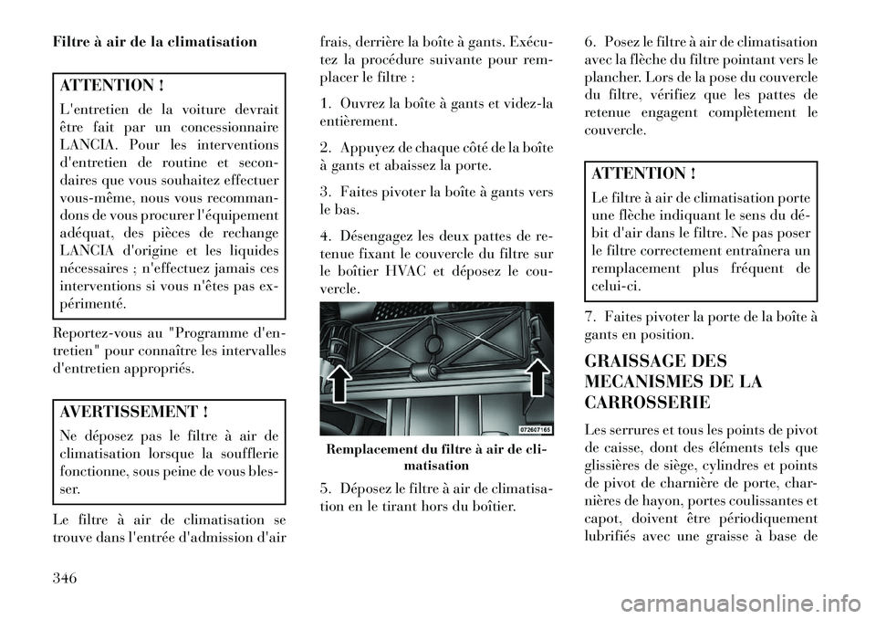 Lancia Voyager 2013 Notice dentretien (in French) Filtre à air de la climatisationATTENTION !
Lentretien de la voiture devrait
être fait par un concessionnaire
LANCIA. Pour les interventions
dentretien de routine et secon-
daires que vous souhait Lancia Voyager 2013 Notice dentretien (in French) Filtre à air de la climatisationATTENTION !
Lentretien de la voiture devrait
être fait par un concessionnaire
LANCIA. Pour les interventions
dentretien de routine et secon-
daires que vous souhait