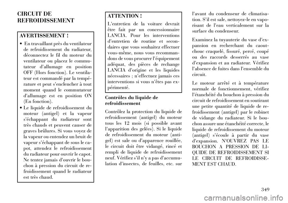 Lancia Voyager 2013 Notice dentretien (in French) CIRCUIT DE
REFROIDISSEMENTAVERTISSEMENT !
En travaillant près du ventilateurde refroidissement du radiateur,
déconnectez le fil du moteur du
ventilateur ou placez le commu-
tateur dallumage en po Lancia Voyager 2013 Notice dentretien (in French) CIRCUIT DE
REFROIDISSEMENTAVERTISSEMENT !
En travaillant près du ventilateurde refroidissement du radiateur,
déconnectez le fil du moteur du
ventilateur ou placez le commu-
tateur dallumage en po